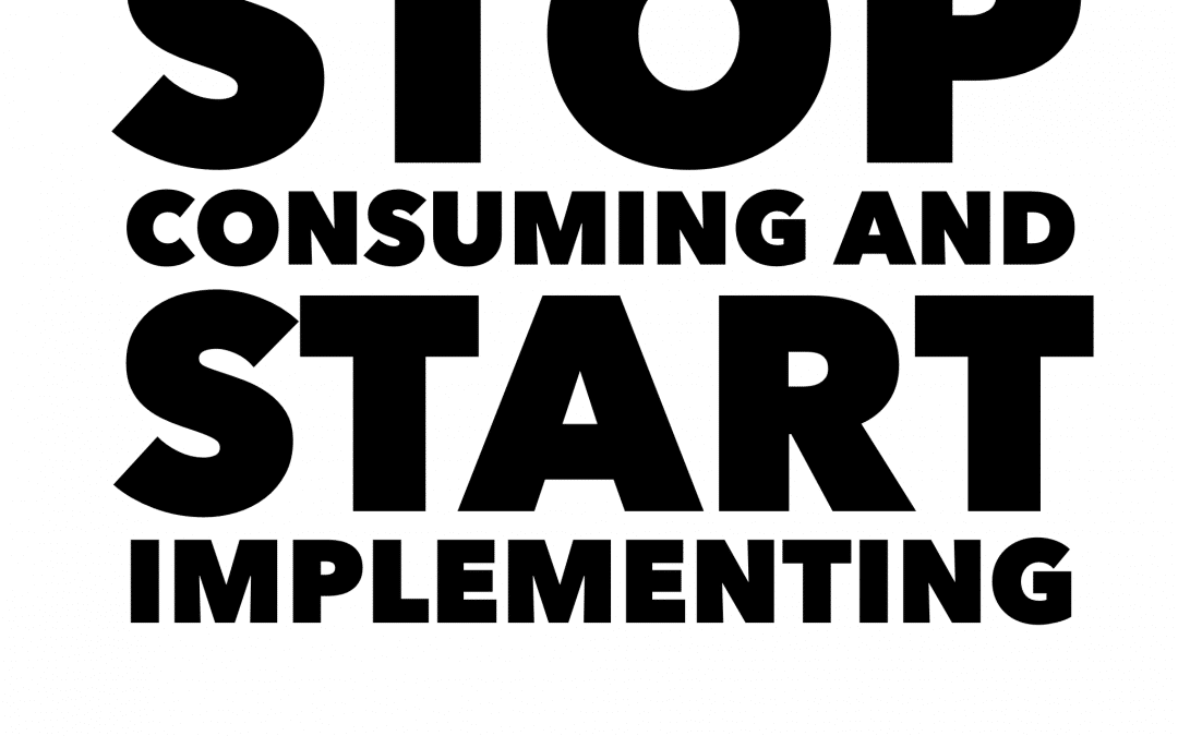 Stop Consuming and start implementing